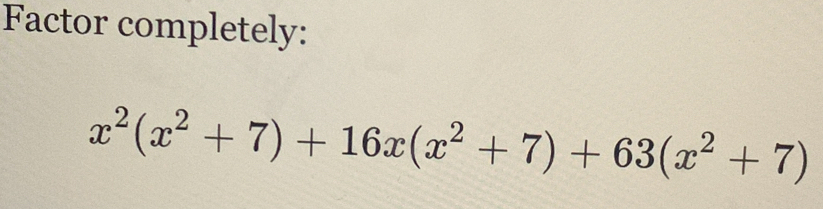 Factor completely:
x^2(x^2+7)+16x(x^2+7)+63(x^2+7)