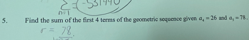 Find the sum of the first 4 terms of the geometric sequence given a_4=26 and a_5=78.