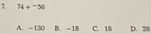 74+^-56
A. -130 B. -18 C. 18 D. 28