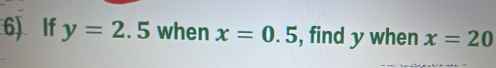 If y=2.5 when x=0.5 , find y when x=20