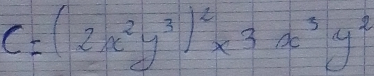 C=(2x^2y^3)^2* 3x^3y^2