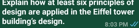 Explain how at least six principles of 
design are applied in the Eiffel tower 
building’s design. 
8:03 PM √