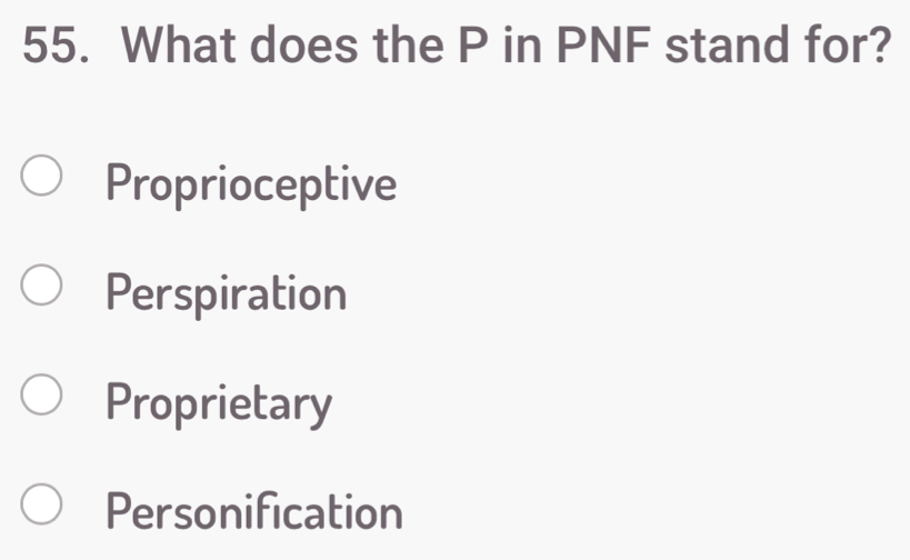 What does the P in PNF stand for?
Proprioceptive
Perspiration
Proprietary
Personification