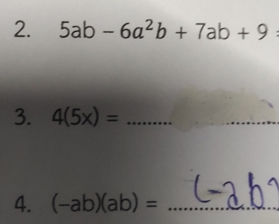 5ab-6a^2b+7ab+9
3. 4(5x)= _ 
_ 
4. (-ab)(ab)= _