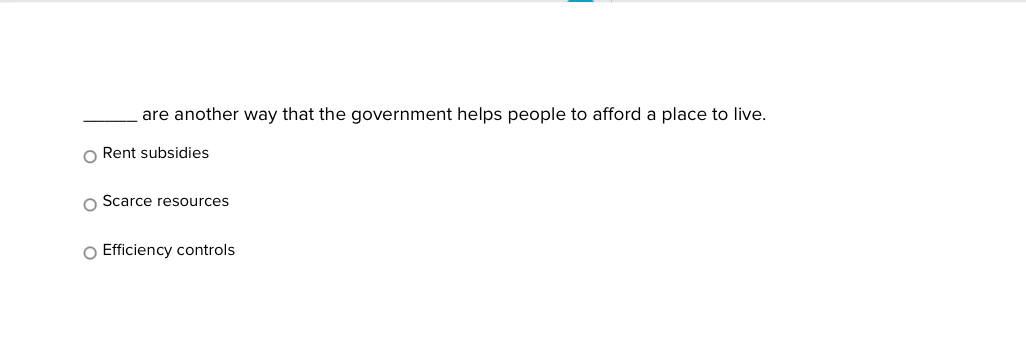 are another way that the government helps people to afford a place to live.
Rent subsidies
Scarce resources
Efficiency controls