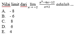 Nilai limit đari limlimits _xto -2 (x^2-4x-12)/x+2  adalah ...
A. - 8
B. - 6
C. 8
D. 6
E. 4