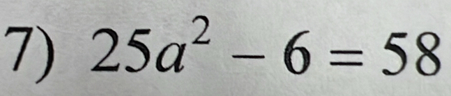 25a^2-6=58