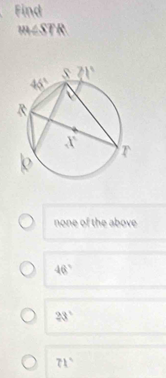 Find
m∠ STR
none of the above
46°
23°
71°