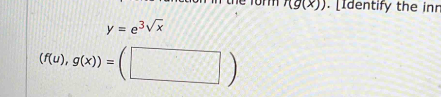 r(g(x)). [Identify the inr
y=e^(3sqrt(x))
(f(u),g(x))=(□ )