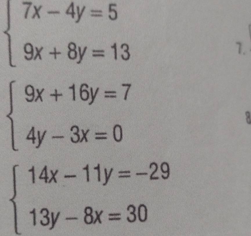 beginarrayl 7x-4y=5 9x+8y=13endarray.
7.
beginarrayl 9x+16y=7 4y-3x=0endarray.
a
beginarrayl 14x-11y=-29 13y-8x=30endarray.