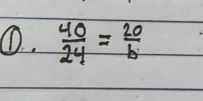 ①  40/24 = 20/b 