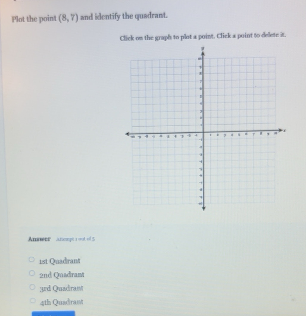 Solved: Plot the point (8,7) and identify the quadrant. Click on the ...