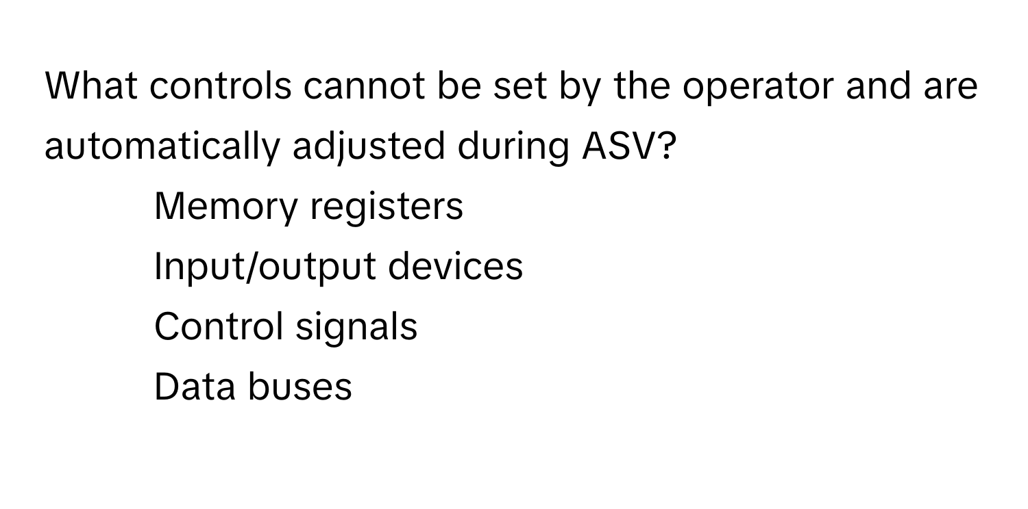 What controls cannot be set by the operator and are automatically adjusted during ASV?

1) Memory registers 
2) Input/output devices 
3) Control signals 
4) Data buses