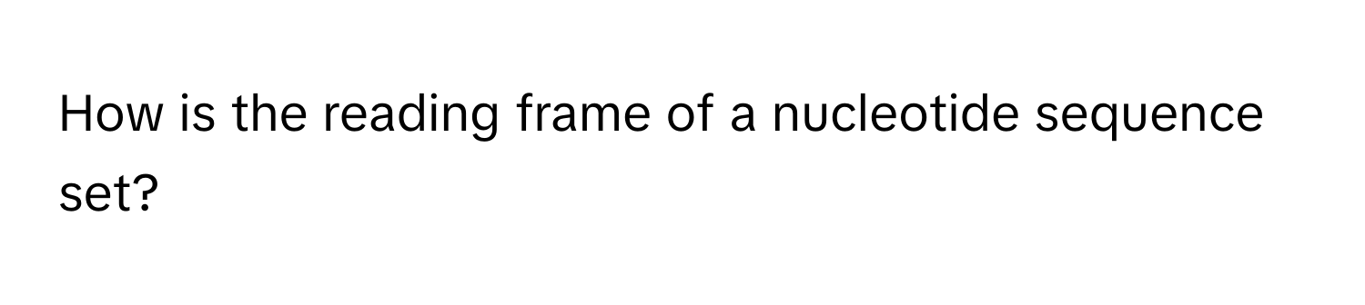 How is the reading frame of a nucleotide sequence set?