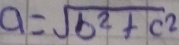 a=sqrt(b^2+c^2)