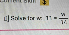 ärrent Ški 
Solve for w : 11= w/14 