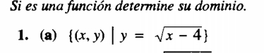 Si es una función determine su dominio. 
1. (a)  (x,y)|y=sqrt(x-4)