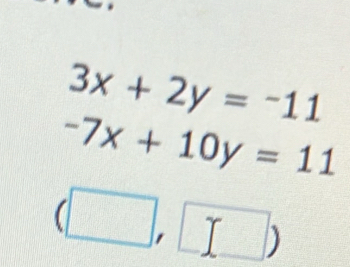 3x+2y=-11
-7x+10y=11