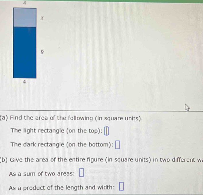 Find the area of the following (in square units). 
The light rectangle (on the top): 
The dark rectangle (on the bottom): 
(b) Give the area of the entire figure (in square units) in two different wa 
As a sum of two areas: □ 
As a product of the length and width: □