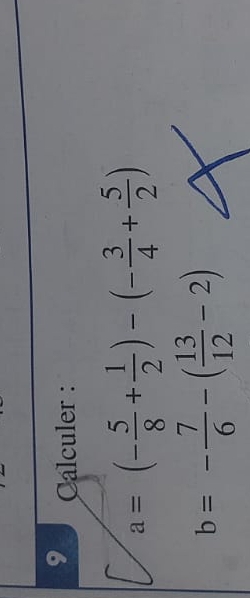 Calculer :
a=(- 5/8 + 1/2 )-(- 3/4 + 5/2 )
b=- 7/6 -( 13/12 -2)