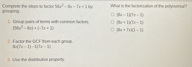 Solved: Complete the steps to factor 56x^2-8x-7x+1 by What is the ...