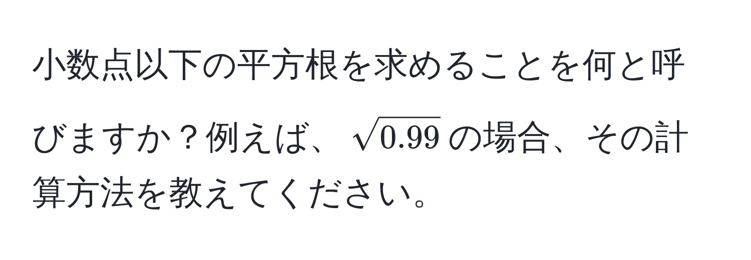 小数点以下の平方根を求めることを何と呼びますか？例えば、$sqrt(0.99)$の場合、その計算方法を教えてください。