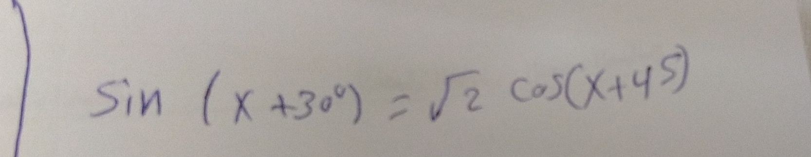 sin (x+30°)=sqrt(2)cos (x+45)