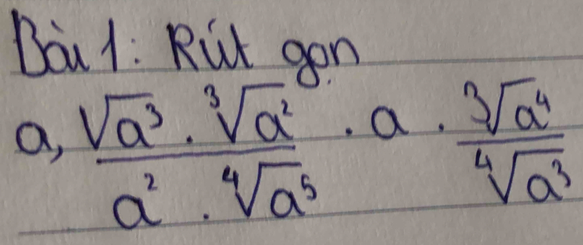 Diu1: Riut gon 
a,  sqrt(a^3)· sqrt[3](a^2)/a^2· sqrt[4](a^5) · a·  sqrt[3](a^4)/sqrt[4](a^3) 