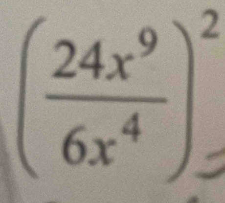 ( 24x^9/6x^4 )_=^2