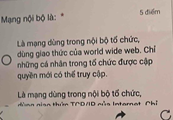 Mạng nội bộ là: *
Là mạng dùng trong nội bộ tố chức,
dùng giao thức của world wide web. Chí
những cá nhân trong tổ chức được cập
quyền mới có thể truy cập.
Là mạng dùng trong nội bộ tổ chức,
ng giao thức TCD/ID của Internet Chỉ
C