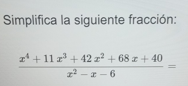 Simplifica la siguiente fracción:
 (x^4+11x^3+42x^2+68x+40)/x^2-x-6 =