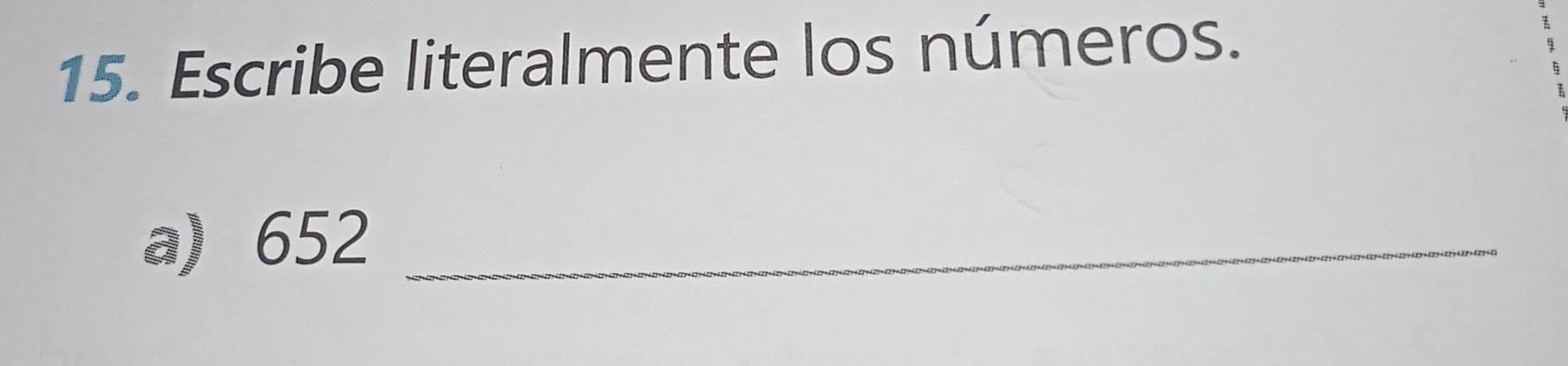 Escribe literalmente los números. 
a) 652 _