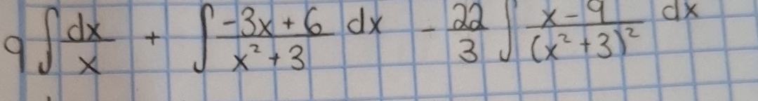 9∈t  dx/x +∈t  (-3x+6)/x^2+3 dx- 22/3 ∈t frac x-9(x^2+3)^2dx