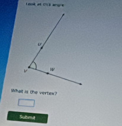 Look et this ang e 
What is the vertex? 
Submit