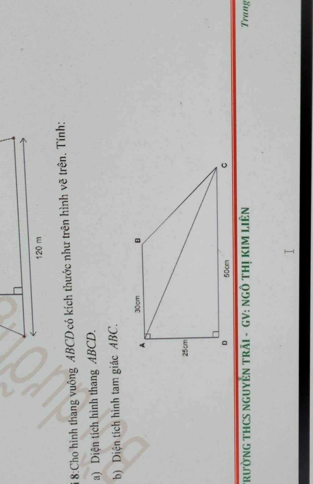 8:Cho hình thang vuông ABCD có kích thước như trên hình vẽ trên. Tính: 
a) Diện tích hình thang ABCD. 
b) Diện tích hình tam giác ABC. 
TRưỜNG THCS NGUYÊN TRÃI - GV: NGÔ THị KIM LIÊN Trang