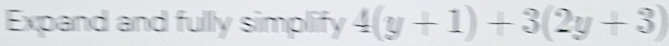 Expand and fully simplify 4(y+1)+3(2y+3)