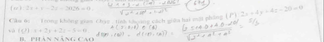 2x+y-2z-2026=0. 
Câu 6: Trong không gian Ohỳz , tính khoảng cách giữa hai mật phầng (P):2x+4y+4z-20=0
và (Q):x+2y+2z-5=0. 
B. Phân nâng C'AC