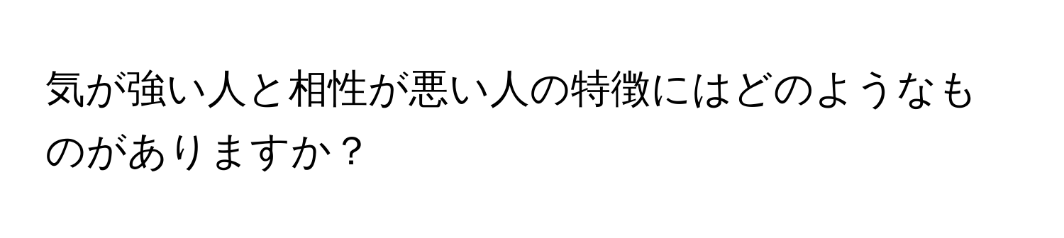 気が強い人と相性が悪い人の特徴にはどのようなものがありますか？