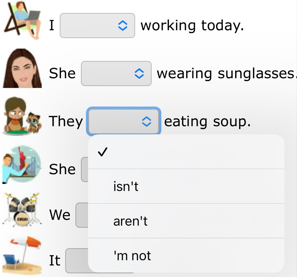 working today.
She wearing sunglasses
They eating soup.
She
isn't
We
aren't
It
'm not