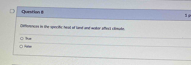 Differences in the specific heat of land and water affect climate.
True
False