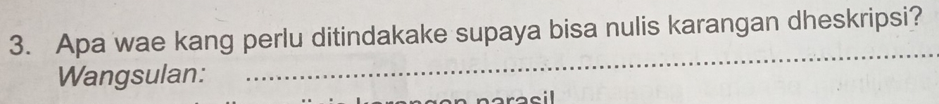 Apa wae kang perlu ditindakake supaya bisa nulis karangan dheskripsi? 
Wangsulan: 
_