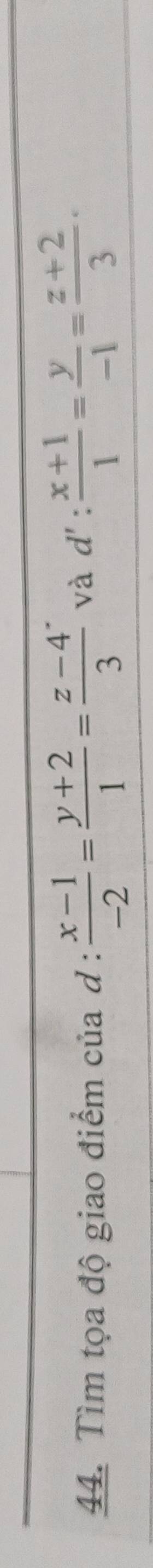 Tìm tọa độ giao điểm của d :  (x-1)/-2 = (y+2)/1 = (z-4)/3  và d': (x+1)/1 = y/-1 = (z+2)/3 ·