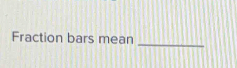 Fraction bars mean