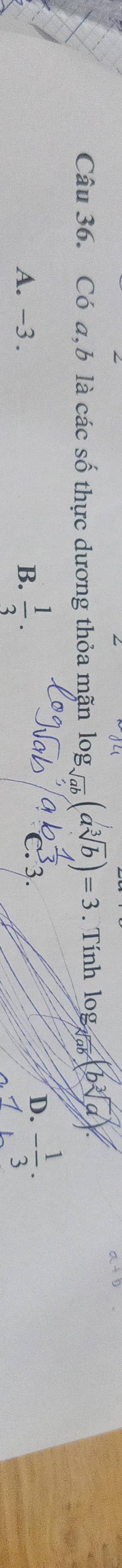Có a, b là các số thực dương thỏa mặn log _sqrt(ab)(asqrt[3](b))=3. Tính logbld
A. -3. B.  1/3 . 
3
D. - 1/3 .