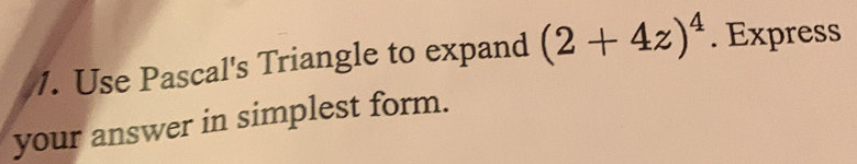 Use Pascal's Triangle to expand (2+4z)^4. Express 
your answer in simplest form.