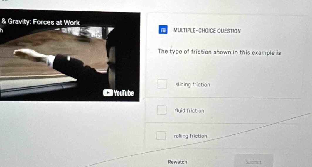 Gravity: Forces at Work
MULTIPLE-CHOICE QUESTION
The type of friction shown in this example is
sliding friction
fluid friction
rolling friction
Rewatch Subeut