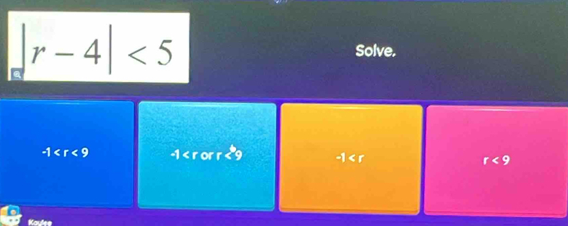 ||r-4|<5</tex> Solve.
-1 -1 < or r < 9</tex> -1 r<9</tex> 
Kaylee