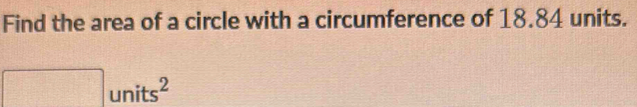 Solved: Find the area of a circle with a circumference of 18.84 units ...