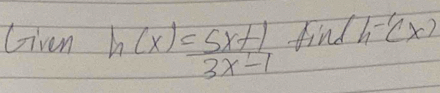 Given h(x)= (5x+1)/3x-1  find h^(-1)(x)