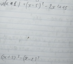 x(x-5)+(x-5)^2-2x^2+15
(x+2)^3-(x-2)^3